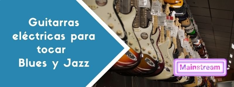 Guitarras eléctricas para tocar Blues y Jazz: