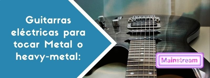 Guitarras eléctricas para tocar Metal o heavy-metal: