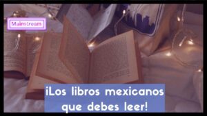 ¡Los 10 mejores libros mexicanos que debes leer!